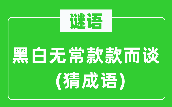 谜语：黑白无常款款而谈(猜成语)