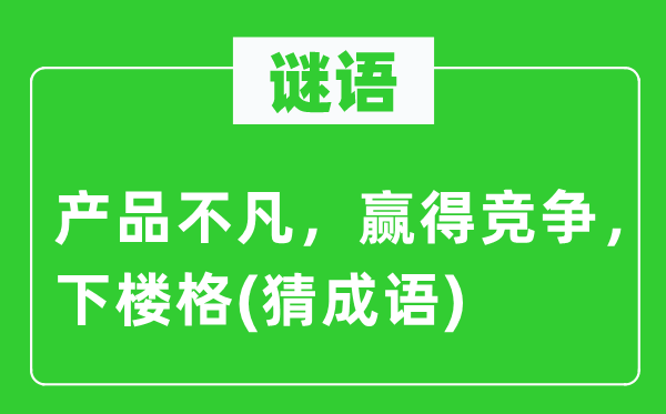 谜语：产品不凡，赢得竞争，下楼格(猜成语)