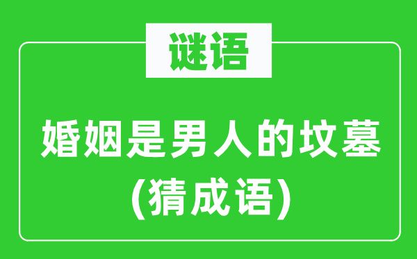 谜语：婚姻是男人的坟墓(猜成语)