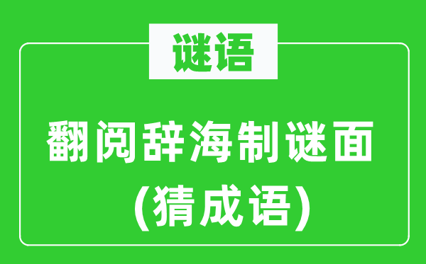 谜语：翻阅辞海制谜面(猜成语)