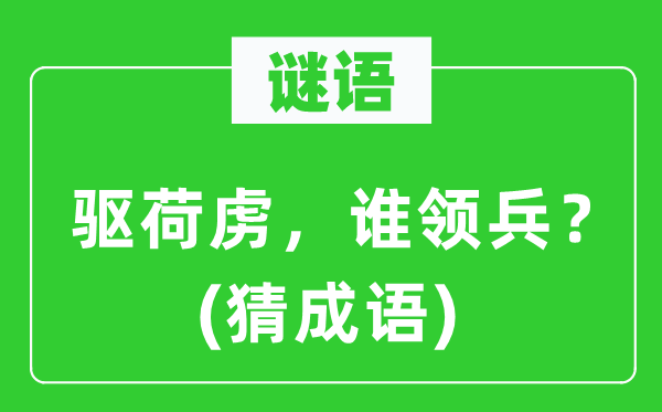 谜语：驱荷虏，谁领兵？(猜成语)