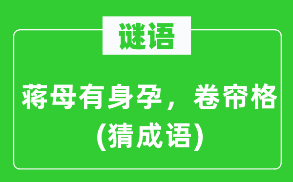 谜语：蒋母有身孕，卷帘格(猜成语)