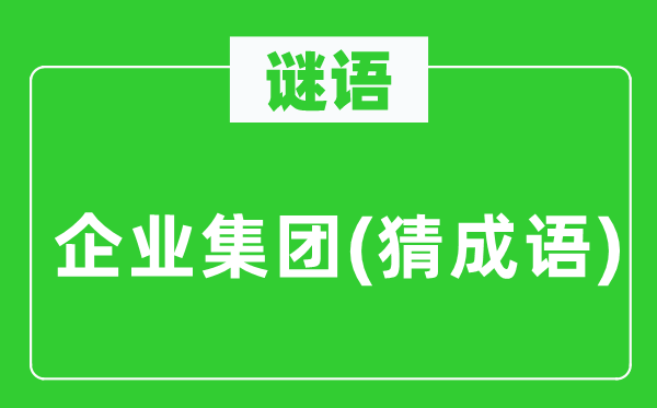 谜语：企业集团(猜成语)