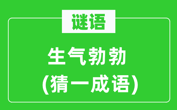 谜语：生气勃勃(猜一成语)