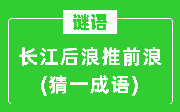 谜语：长江后浪推前浪(猜一成语)