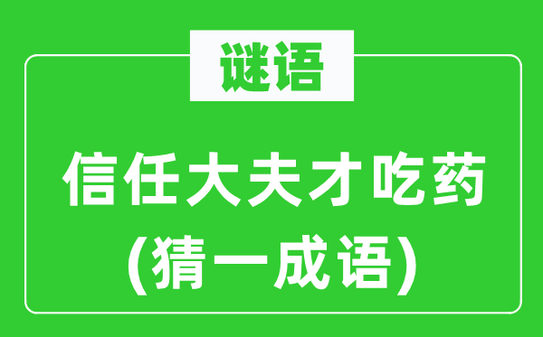 谜语：信任大夫才吃药(猜一成语)