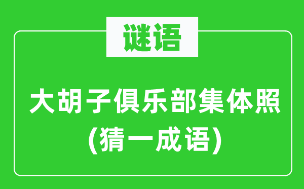 谜语：大胡子俱乐部集体照(猜一成语)