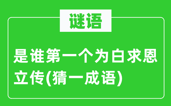 谜语：是谁第一个为白求恩立传(猜一成语)