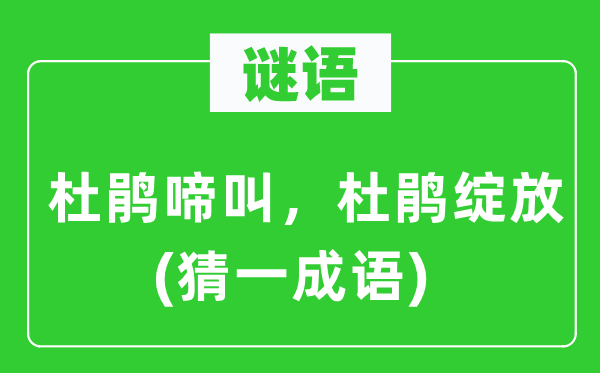 谜语：杜鹃啼叫，杜鹃绽放(猜一成语)