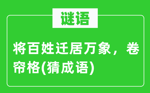 谜语：将百姓迁居万象　卷帘格(猜成语)