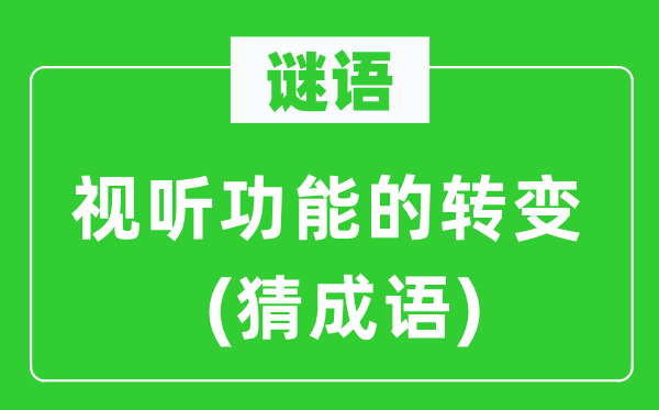 谜语：视听功能的转变　(猜成语)