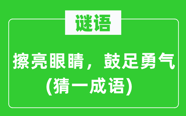 谜语：擦亮眼睛，鼓足勇气(猜一成语)