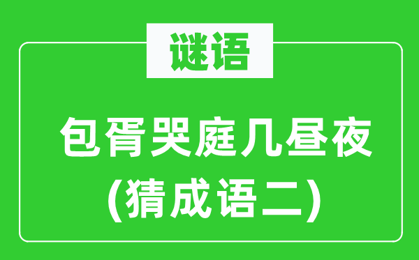 谜语：包胥哭庭几昼夜(猜成语二)