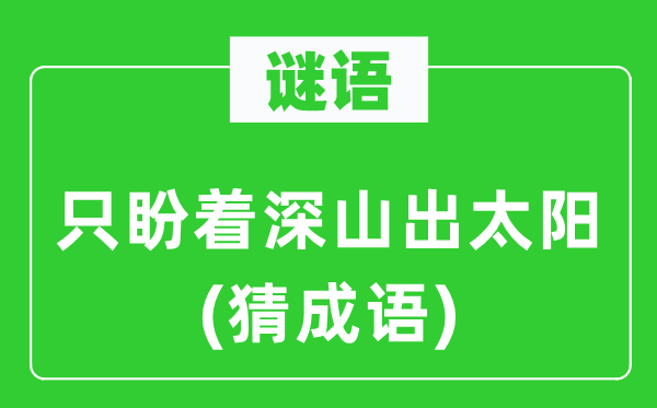 谜语：只盼着深山出太阳(猜成语)