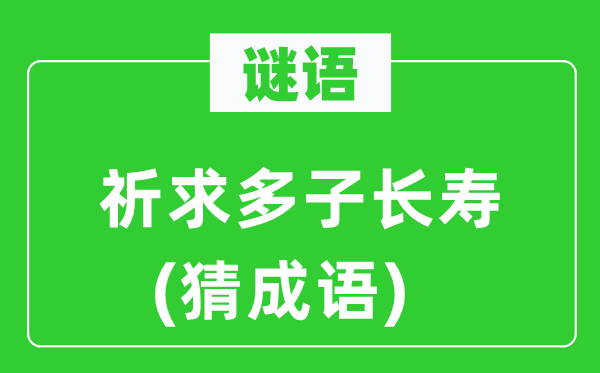 谜语：祈求多子长寿(猜成语)