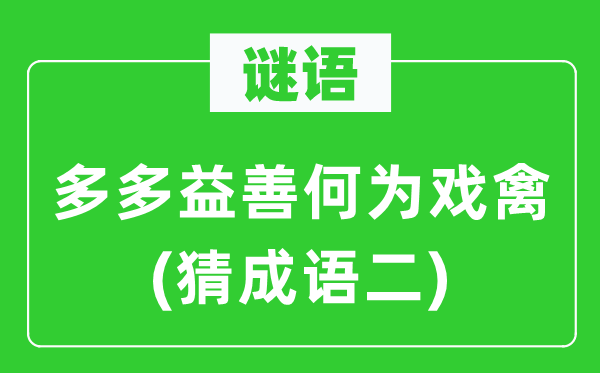 谜语：多多益善何为戏禽(猜成语二)