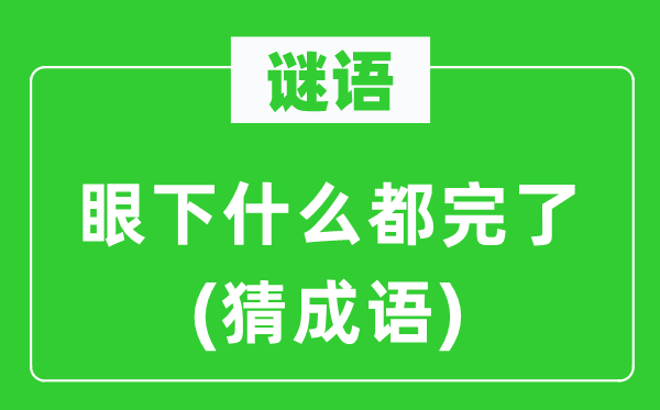 谜语：眼下什么都完了(猜成语)