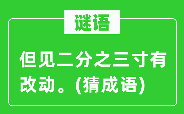 谜语：但见二分之三寸有改动。(猜成语)