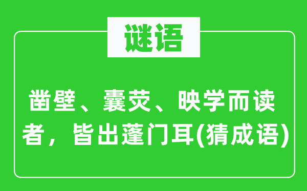 谜语：凿壁、囊荧、映学而读者，皆出蓬门耳(猜成语)