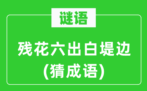 谜语：残花六出白堤边(猜成语)