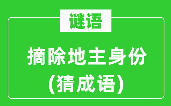 谜语：摘除地主身份(猜成语)