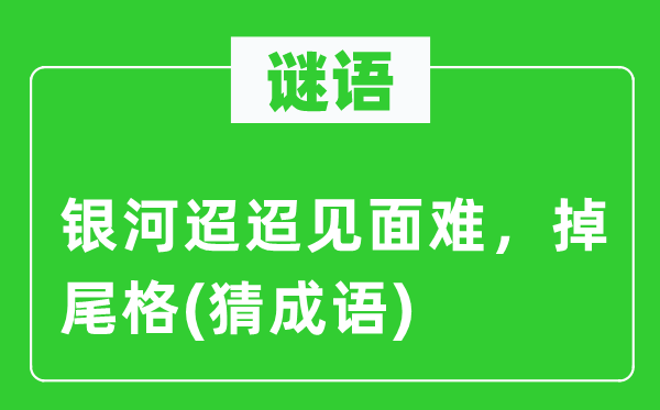 谜语：银河迢迢见面难，掉尾格(猜成语)