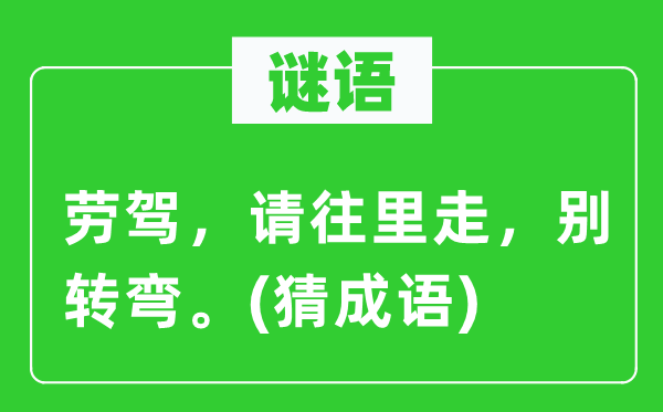 谜语：劳驾，请往里走，别转弯。(猜成语)