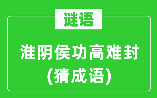 谜语：淮阴侯功高难封(猜成语)