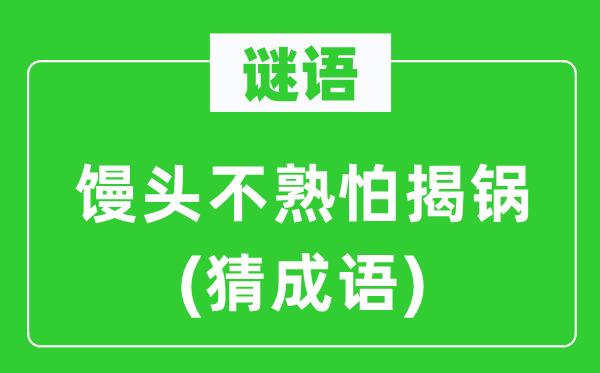 谜语：馒头不熟怕揭锅(猜成语)