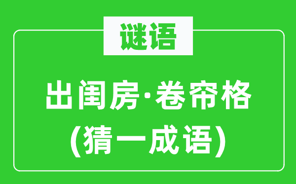 谜语：出闺房·卷帘格(猜一成语)