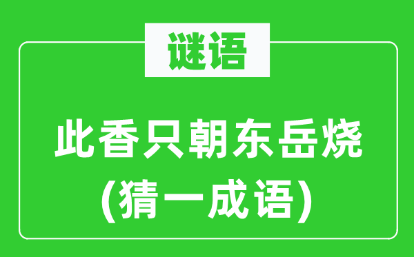 谜语：此香只朝东岳烧(猜一成语)