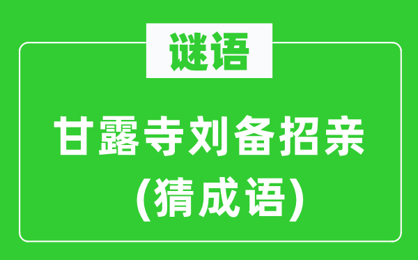 谜语：甘露寺刘备招亲(猜成语)