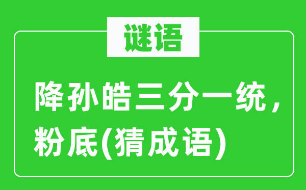 谜语：降孙皓三分一统，粉底(猜成语)