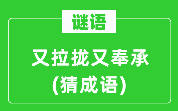 谜语：又拉拢又奉承(猜成语)