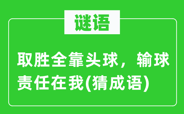 谜语：取胜全靠头球，输球责任在我(猜成语)