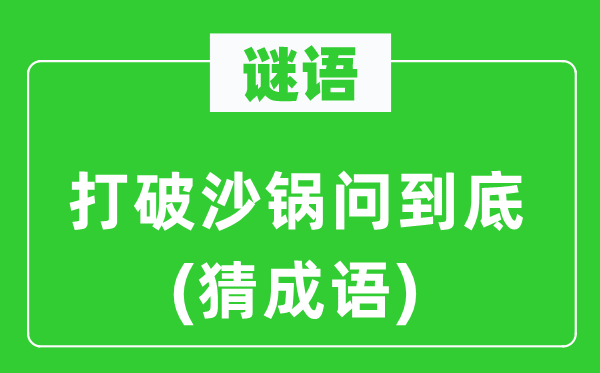 谜语：打破沙锅问到底(猜成语)