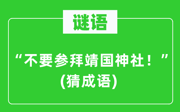 谜语：“不要参拜靖国神社！”(猜成语)