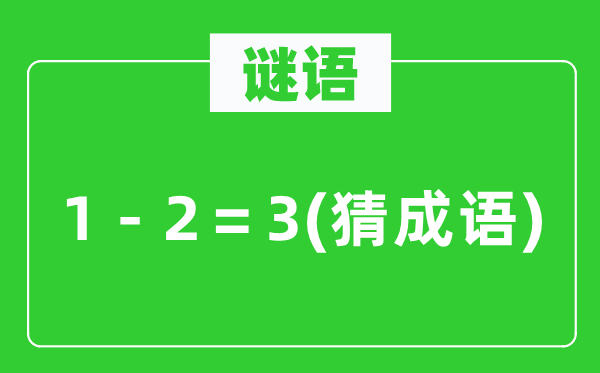 谜语：1－2＝3(猜成语)