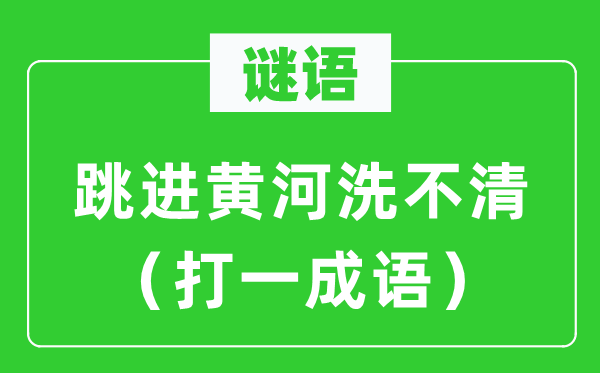 谜语：跳进黄河洗不清（打一成语）