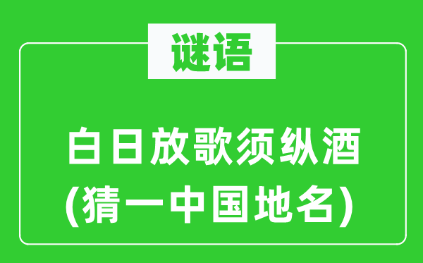 谜语：白日放歌须纵酒(猜一中国地名)