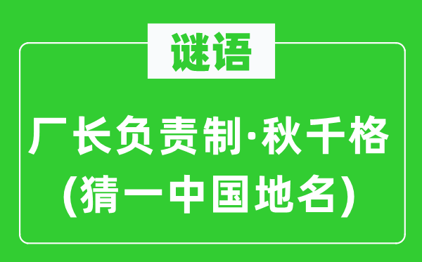 谜语：厂长负责制·秋千格(猜一中国地名)