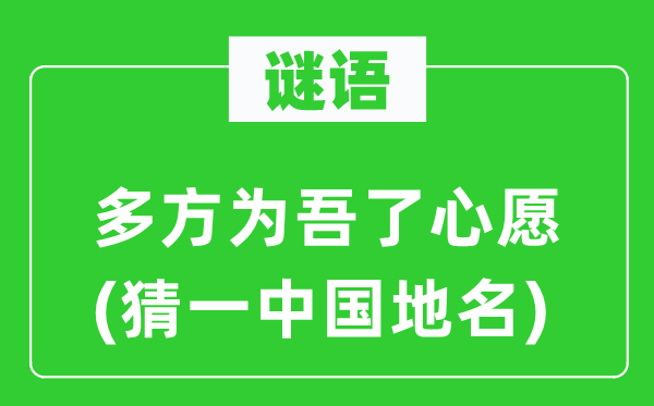 谜语：多方为吾了心愿(猜一中国地名)