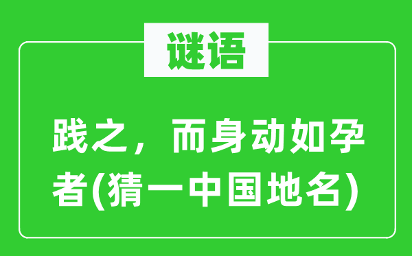 谜语：践之，而身动如孕者(猜一中国地名)