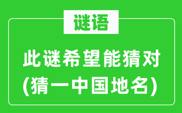 谜语：此谜希望能猜对(猜一中国地名)