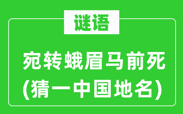 谜语：宛转蛾眉马前死(猜一中国地名)