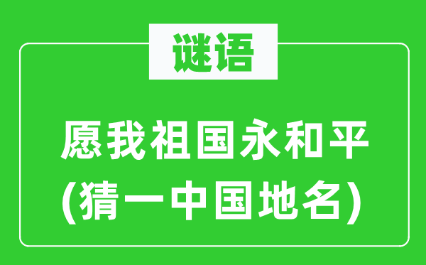 谜语：愿我祖国永和平(猜一中国地名)