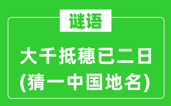 谜语：大千抵穗已二日(猜一中国地名)