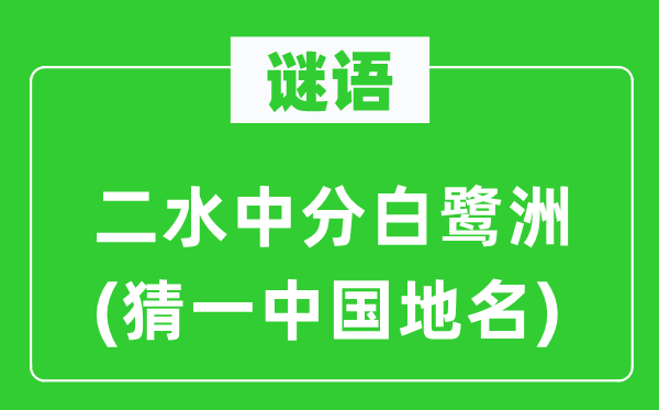 谜语：二水中分白鹭洲(猜一中国地名)