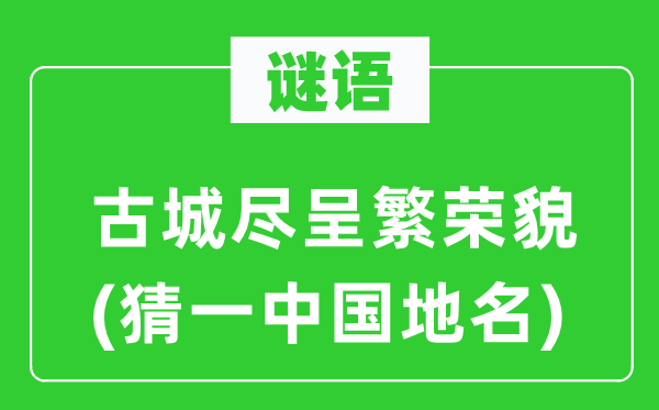 谜语：古城尽呈繁荣貌(猜一中国地名)