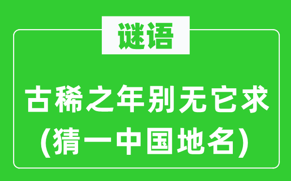 谜语：古稀之年别无它求(猜一中国地名)